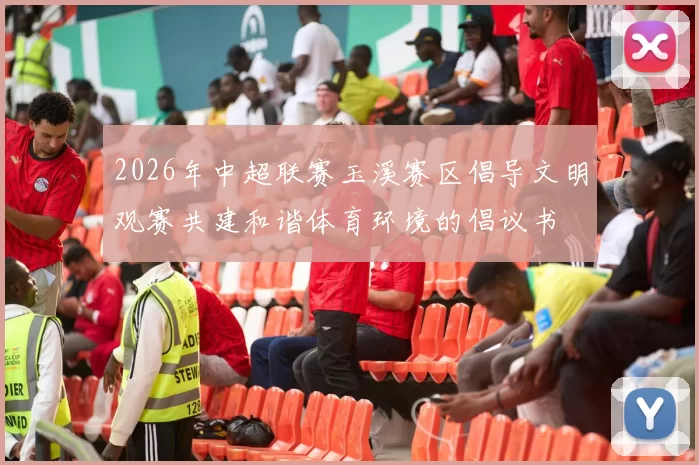 2026年中超联赛玉溪赛区倡导文明观赛共建和谐体育环境的倡议书