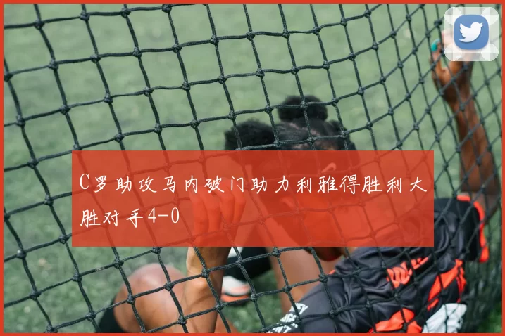 C罗助攻马内破门助力利雅得胜利大胜对手4-0