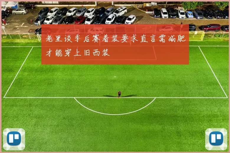 老里谈季后赛着装要求直言需减肥才能穿上旧西装